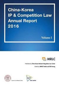 bokomslag China-Korea IP & Competition Law Annual Report 2016 Volume I: MRLC Annual Report Series No. 3 [English Edition]