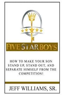 bokomslag Five Star Boys: How to Make Your Son Stand Up, Stand Out, and Separate Himself from the Competition!