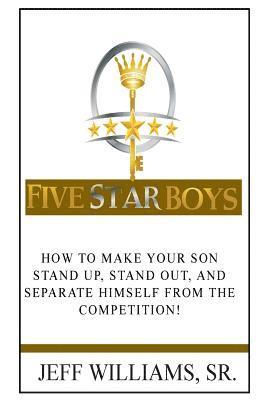 bokomslag Five Star Boys: How to Make Your Son Stand Up, Stand Out, and Separate Himself from the Competition!