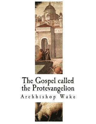 The Gospel Called the Protevangelion: The Suppressed Gospels 1