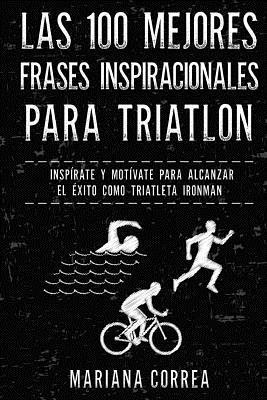 bokomslag Las 100 MEJORES FRASES INSPIRACIONALES PARA TRIATLON: INSPIRATE y MOTIVATE PARA ALCANZAR EL EXITO COMO TRIATLETA IRONMAN