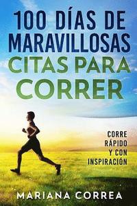 bokomslag 100 DIAS De MARAVILLOSAS CITAS PARA CORRER: CORRE RAPIDO y CON INSPIRACION