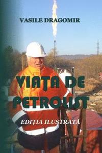 bokomslag Viata de petrolist: Editia ilustrata