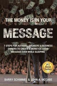 bokomslag The Money is in Your Message: 7 Steps For Authors, Speakers & Business Owners To Create & Monetize Their Message Even While Sleeping