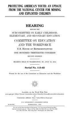 United States House of Representatives, Committee on Education and Th Workforce - Protecting America's youth: an update from the National Center for Missing and Exploited Children, Häftad