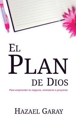 El Plan de Dios: Para Emprender Tu Negocio, Ministerio o Proyecto 1