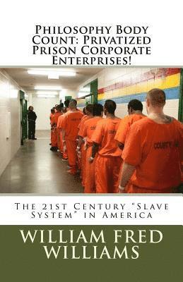bokomslag Philosophy Body Count: Privatized Prison Corporate Enterprises!: The 21st Century "Slave System" in America