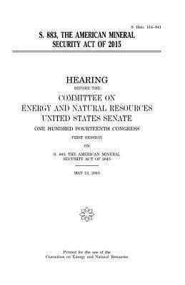 United States House of Senate, Committee on Energy and Natur Resources - S. 883, the American Mineral Security Act of 2015, Häftad