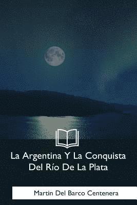 La Argentina Y La Conquista Del Rio De La Plata 1