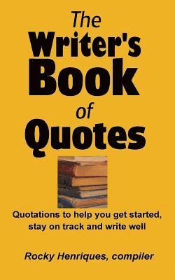 The Writer's Book of Quotes: Quotations to help you get started, stay on track and write well 1