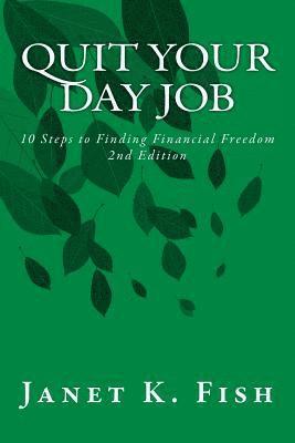Janet K. Fish - Quit Your Day Job - 2nd Edition: 10 Steps to Finding Financial Freedom, Häftad