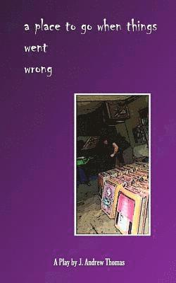 J. Andrew Thomas - A Place to Go When Things Went Wrong, Häftad