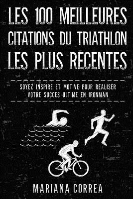 bokomslag LES 100 MEILLEURES CITATIONS Du TRIATHLON LES PLUS RECENTES: SOYEZ INSPIRE Et MOTIVE POUR REALISER VOTRE SUCCES ULTIME EN IRONMAN