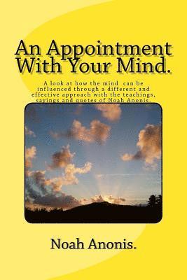 An Appointment With Your Mind: Inspiring, enthusiastic and uplifting stories and quotes. A quick fix plan to change your outlook and give a more succ 1