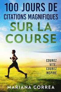 bokomslag 100 JOURS DE CITATIONS MAGNIFIQUES SUR La COURSE: COUREZ Vite, COUREZ INSPIRE