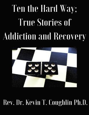 Ten the Hard Way: True Stories of Addiction and Recovery (Ten the Hard Way; True 1