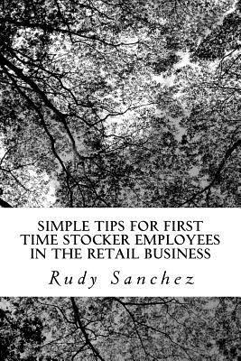 Rudy Angel Sanchez - Simple Tips For First Time Stocker Employees in the Retail business: retail business, Häftad