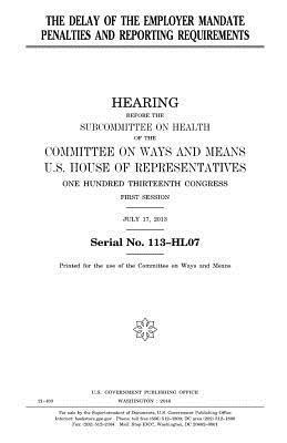 United States House of Representatives, Committee On Ways and Means - The delay of the employer mandate penalties and reporting requirements, Häftad