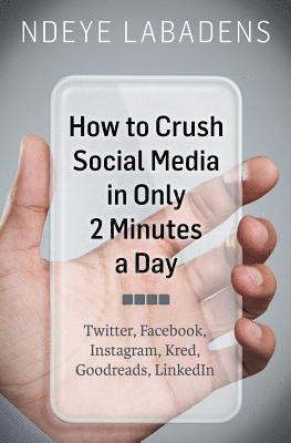 bokomslag How to Crush Social Media in Only 2 Minutes a Day: Twitter, Facebook, Instagram, Kred, Goodreads, LinkedIn