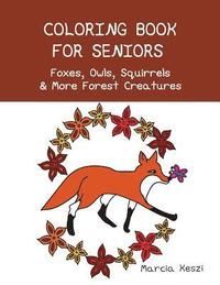 bokomslag Coloring Book For Seniors - Foxes, Owls, Squirrels & More Forest Creatures: Simple Designs for Art Therapy, Relaxation, Meditation and Calmness