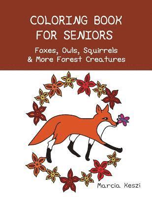 Coloring Book For Seniors - Foxes, Owls, Squirrels & More Forest Creatures: Simple Designs for Art Therapy, Relaxation, Meditation and Calmness 1