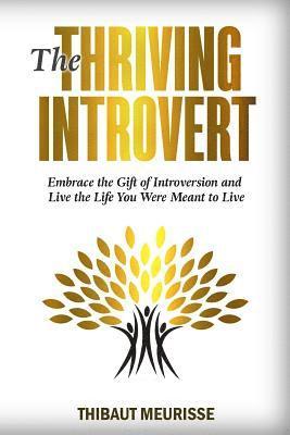 The Thriving Introvert: Embrace the Gift of Introversion and Live the Life You Were Meant to Live 1