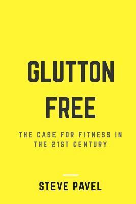 Glutton Free: The Case For Fitness In The 21st Century 1