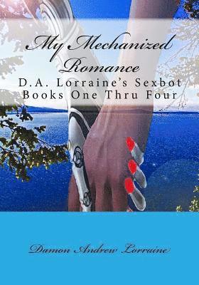 My Mechanized Romance: D.A. Lorraine's Sexbot Books One Thru Four 1