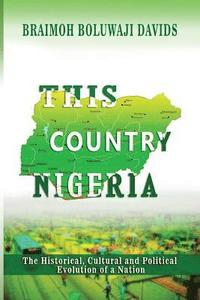 bokomslag This Country Nigeria: The Historical, Cultural and Political Evolution of a Nation