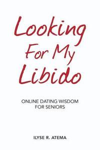 bokomslag Looking For My Libido: Online Dating Wisdom for Seniors