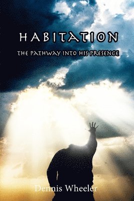 Habitation: The Pathway Into His Presence 1