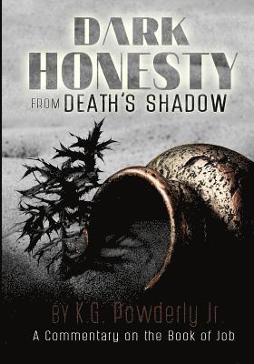 K. G. Powderly Jr - Dark Honesty from Death's Shadow: A Commentary on the Book of Job, Häftad