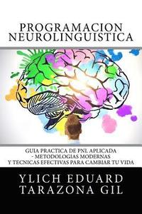 bokomslag Programación Neurolingüística: Guía Práctica de PNL APLICADA - Metodologías Modernas Y Técnicas Efectivas para Cambiar tu Vida