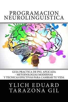 Programación Neurolingüística: Guía Práctica de PNL APLICADA - Metodologías Modernas Y Técnicas Efectivas para Cambiar tu Vida 1