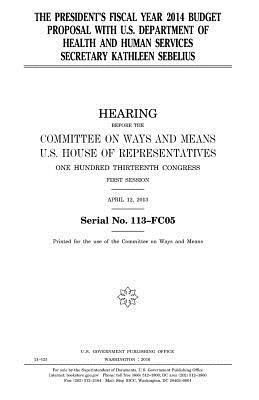 United States House of Representatives, Committee On Ways and Means - The President's fiscal year 2014 budget proposal with U.S. Department of Health and Human Services secretary Kathleen Sebelius, Häftad