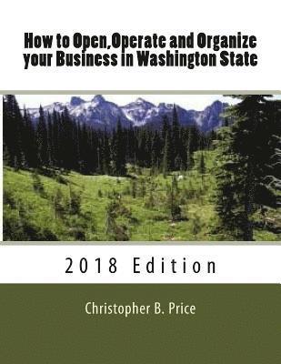 How to Open, Operate and Organize your Business in Washington State: 2018 Edition 1