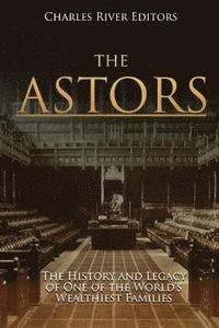bokomslag The Astors: The History and Legacy of One of the World's Wealthiest Families