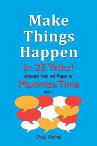 bokomslag Make Things Happen in 25 Talks!: Actionable Tools and Prayers to Maximize Time