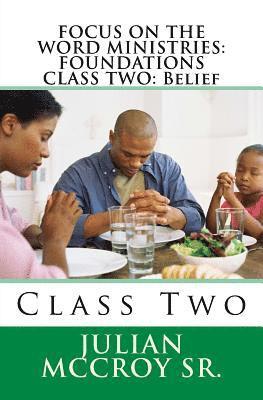 Focus on the Word Ministries: FOUNDATIONS CLASS TWO: Belief: Class Two 1