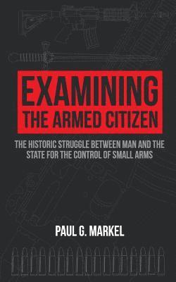 bokomslag Examining the Armed Citizen: the Historic Struggle Between Man and the State for the Control of Small Arms