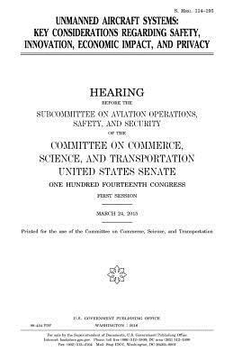 United States House of Senate, Committee On Commerce - Unmanned aircraft systems: key considerations regarding safety, innovation, economic impact, and privacy, Häftad