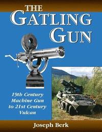 bokomslag The Gatling Gun: 19th Century Machine Gun to 21st Century Vulcan