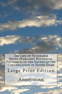 bokomslag The Life of Venerable Sister Margaret Bourgeois: Foundress of the Sisters of the Congregation of Notre Dame: Large Print Edition