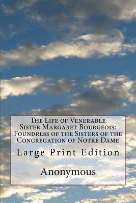 bokomslag The Life of Venerable Sister Margaret Bourgeois: Foundress of the Sisters of the Congregation of Notre Dame: Large Print Edition
