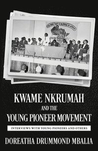 bokomslag Kwame Nkrumah and the Young Pioneer Movement: Interviews with Young Pioneers and Others