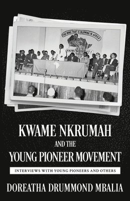 Kwame Nkrumah and the Young Pioneer Movement: Interviews with Young Pioneers and Others 1