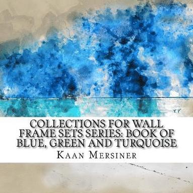 bokomslag Collections for Wall Frame Sets Series: Book of Blue, Green and Turquoise