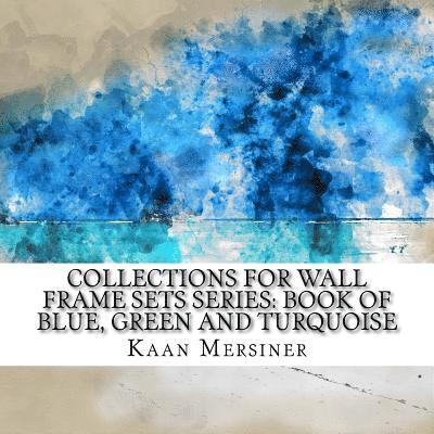 Kaan Mersiner - Collections for Wall Frame Sets Series: Book of Blue, Green and Turquoise, Häftad