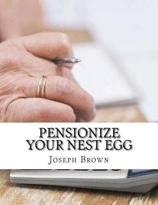 Joseph Brown - Pensionize Your Nest Egg, Häftad