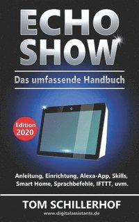 bokomslag Echo Show - Das umfassende Handbuch: Anleitung, Einrichtung, Alexa-App, Skills, Smart Home, Sprachbefehle, IFTTT, uvm.